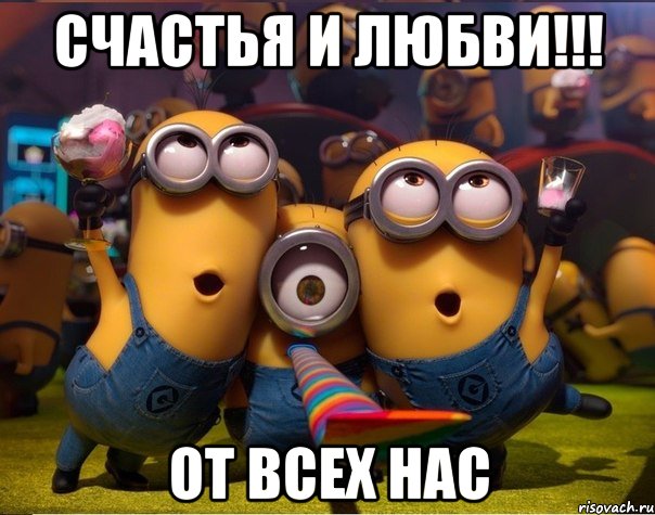 Счастья и Любви!!! От всех нас