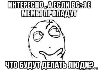 Интересно , а если вс:-) е мемы пропадут Что будут делать люди?, Мем Мне кажется или