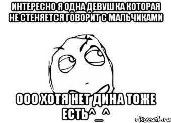 Интересно я одна девушка которая не стеняется говорит с мальчиками Ооо хотя нет дина тоже есть^_^, Мем Мне кажется или