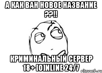 А как ван новое название ??!! Криминальный сервер 18+ [O]nline 24/7, Мем Мне кажется или