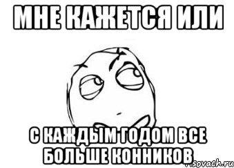 Мне кажется или С каждым годом все больше конников, Мем Мне кажется или