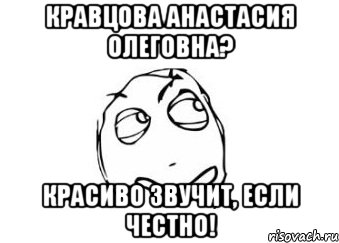 Кравцова Анастасия Олеговна? Красиво звучит, если честно!, Мем Мне кажется или