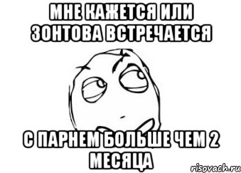 Мне кажется или Зонтова встречается с парнем больше чем 2 месяца, Мем Мне кажется или