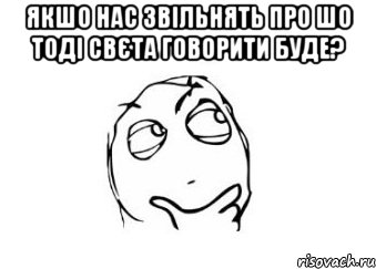 якшо нас звільнять про шо тоді свєта говорити буде? , Мем Мне кажется или