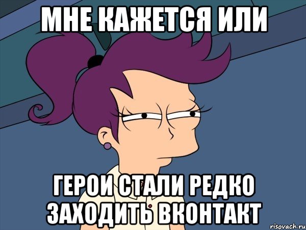 Мне кажется или Герои стали редко заходить Вконтакт, Мем Мне кажется или (с Лилой)