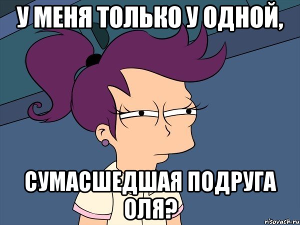 У меня только у одной, сумасшедшая подруга Оля?, Мем Мне кажется или (с Лилой)
