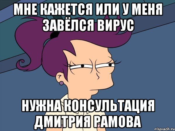 мне кажется или у меня завёлся вирус нужна консультация Дмитрия Рамова, Мем Мне кажется или (с Лилой)