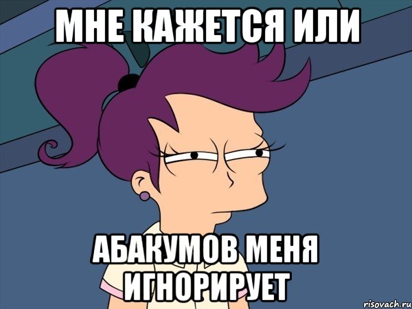 мне кажется или Абакумов меня игнорирует, Мем Мне кажется или (с Лилой)