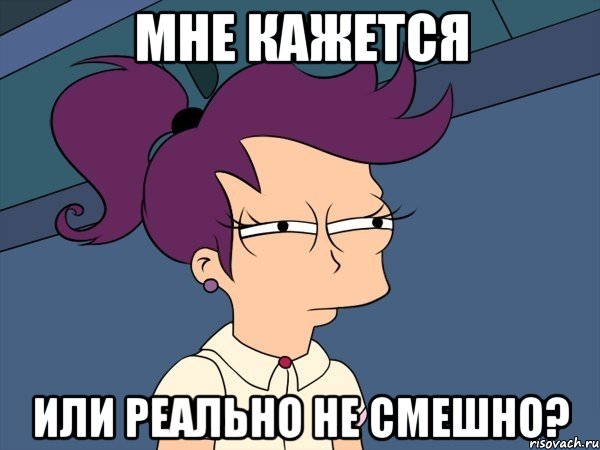 Мне кажется Или реально не смешно?