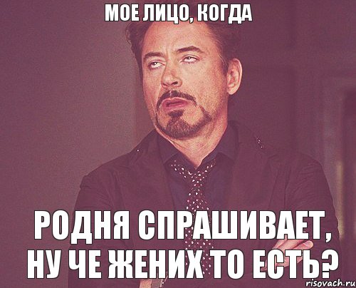 МОЕ ЛИЦО, КОГДА РОДНЯ СПРАШИВАЕТ, НУ ЧЕ ЖЕНИХ ТО ЕСТЬ?, Мем твое выражение лица