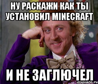 ну раскажи как ты установил minecraft и не заглючел, Мем мое лицо