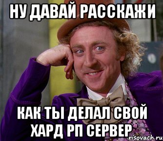 Ну давай расскажи как ты делал свой хард рп сервер