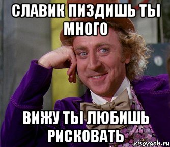 Славик пиздишь ты много Вижу ты любишь рисковать, Мем мое лицо