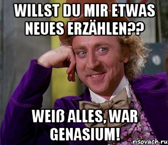 Willst du mir etwas neues erzählen?? Weiß alles, war genasium!, Мем мое лицо