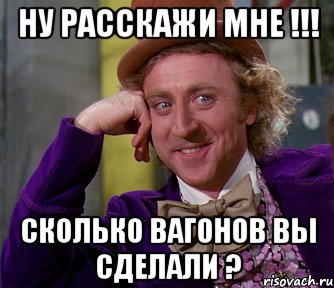 ну расскажи мне !!! сколько вагонов вы сделали ?, Мем мое лицо