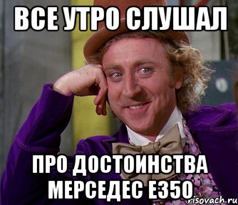 Все утро слушал Про достоинства мерседес е350, Мем мое лицо