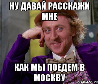 НУ ДАВАЙ РАССКАЖИ МНЕ КАК МЫ ПОЕДЕМ В МОСКВУ, Мем мое лицо