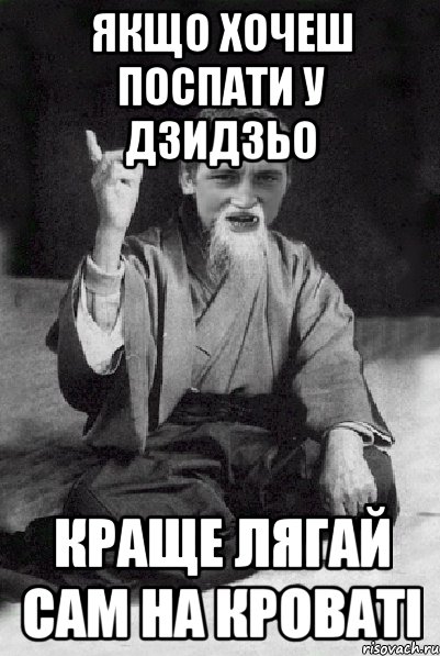 Якщо хочеш поспати у Дзидзьо Краще лягай сам на кроваті, Мем Мудрий паца