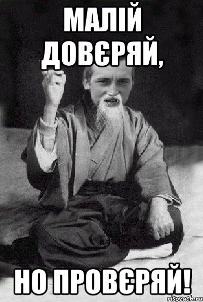 малій довєряй, но провєряй!