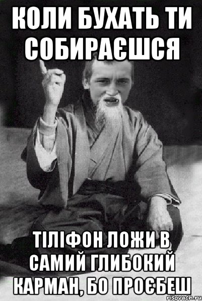 Коли бухать ти собираєшся тіліфон ложи в самий глибокий карман, бо проєбеш, Мем Мудрий паца