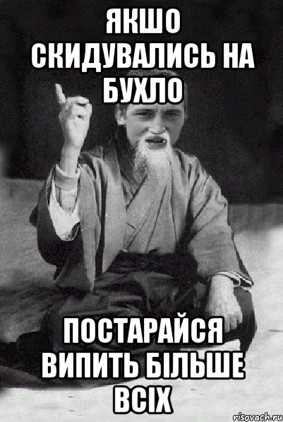 якшо скидувались на бухло постарайся випить більше всіх, Мем Мудрий паца