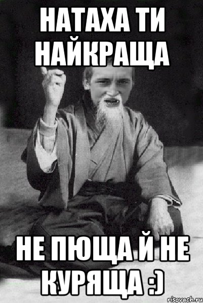 натаха ти найкраща не пюща й не куряща :), Мем Мудрий паца