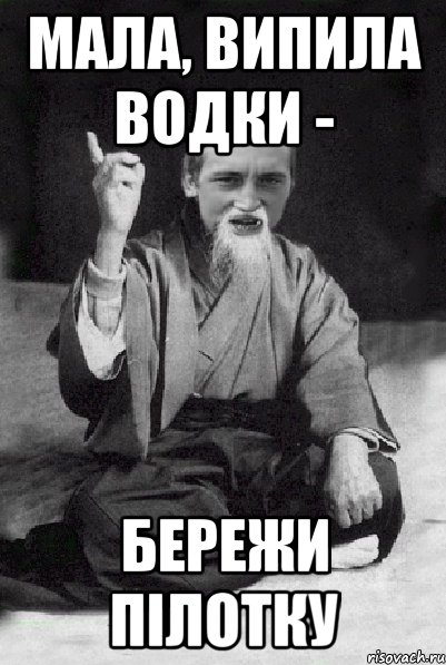 мала, випила водки - бережи пілотку, Мем Мудрий паца