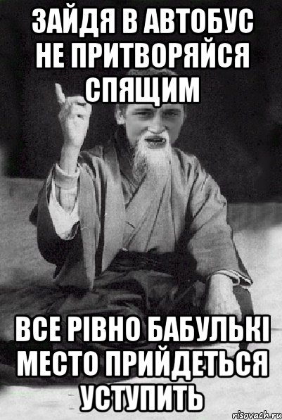 зайдя в автобус не притворяйся спящим все рівно бабулькі место прийдеться уступить, Мем Мудрий паца