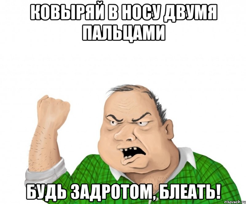 Ковыряй в носу двумя пальцами будь задротом, блеать!, Мем мужик