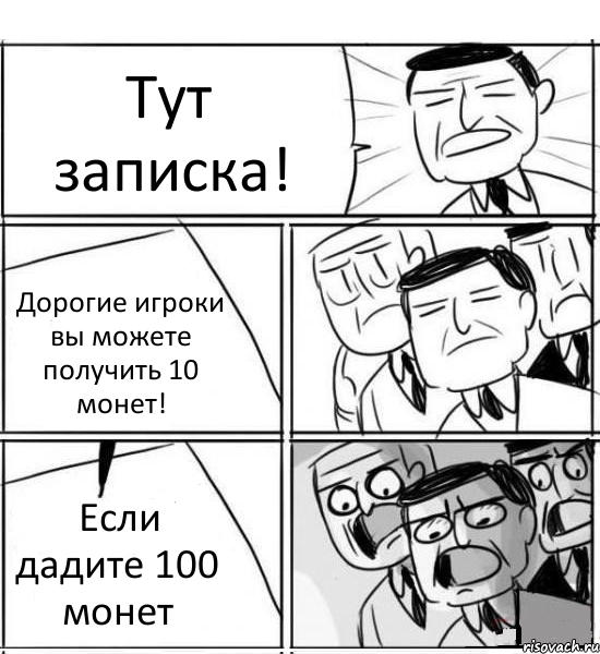 Тут записка! Дорогие игроки вы можете получить 10 монет! Если дадите 100 монет, Комикс нам нужна новая идея