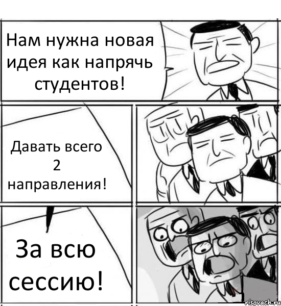 Нам нужна новая идея как напрячь студентов! Давать всего 2 направления! За всю сессию!, Комикс нам нужна новая идея