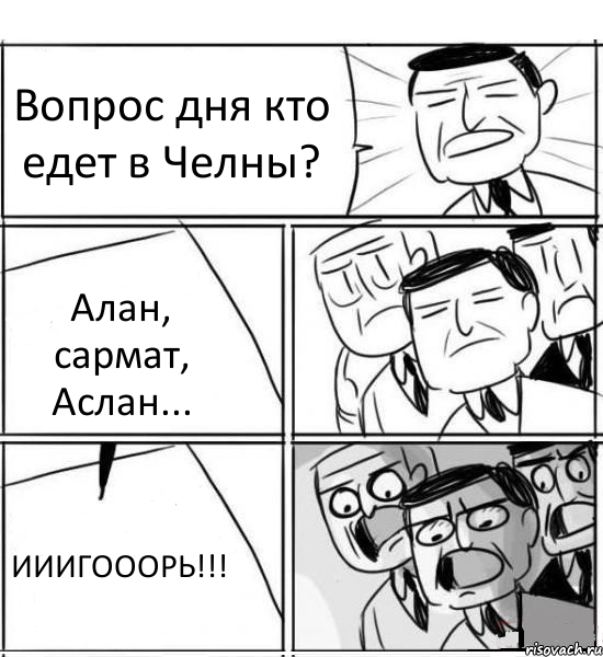 Вопрос дня кто едет в Челны? Алан, сармат, Аслан... ИИИГОООРЬ!!!, Комикс нам нужна новая идея