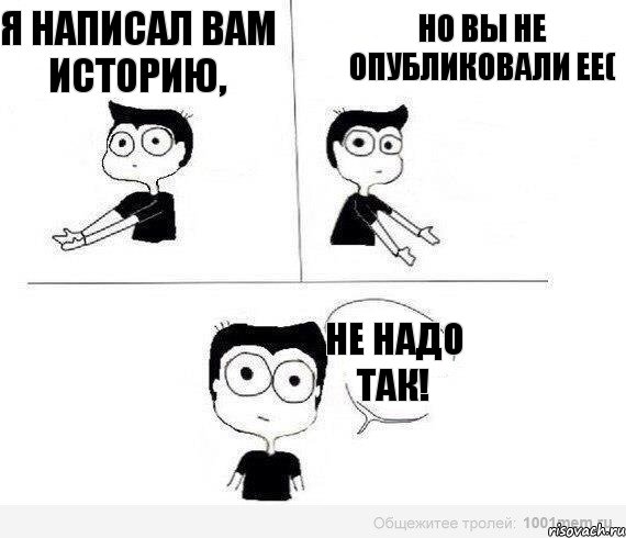 Я написал вам историю, но вы не опубликовали ее( Не надо так!, Комикс Не надо так (парень)