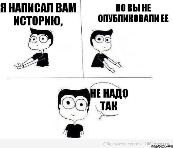 Я написал вам историю, но вы не опубликовали ее Не надо так, Комикс Не надо так (парень)