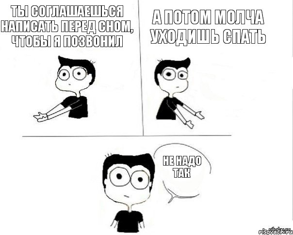 Ты соглашаешься написать перед сном, чтобы я позвонил А потом молча уходишь спать Не надо так, Комикс Не надо так (парень)