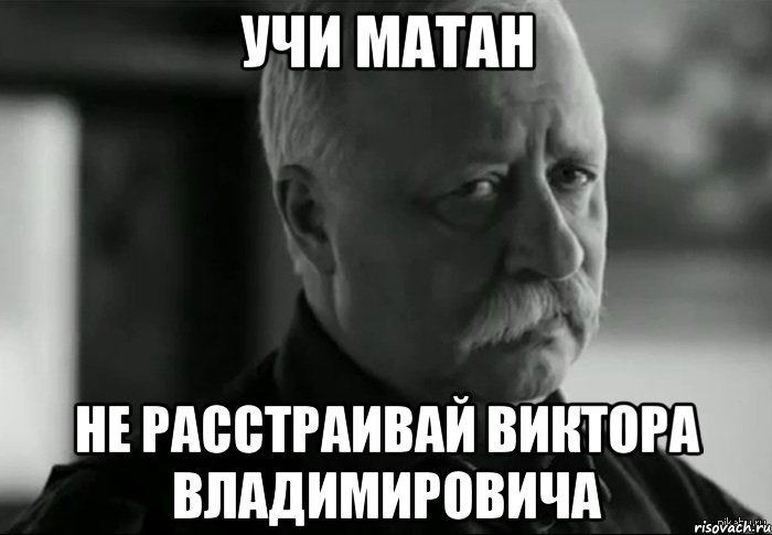 УЧИ МАТАН НЕ РАССТРАИВАЙ ВИКТОРА ВЛАДИМИРОВИЧА, Мем Не расстраивай Леонида Аркадьевича