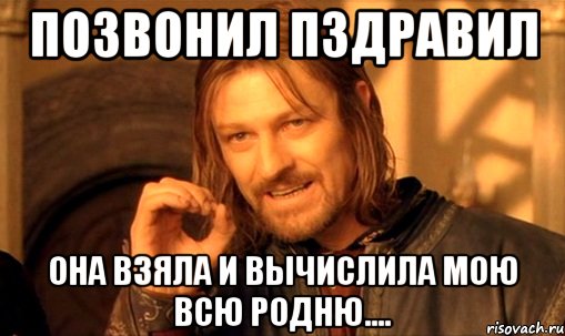 позвонил пздравил она взяла и вычислила мою всю родню...., Мем Нельзя просто так взять и (Боромир мем)