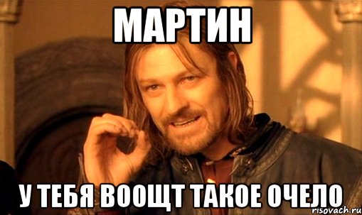 Мартин у тебя воощт такое очело, Мем Нельзя просто так взять и (Боромир мем)