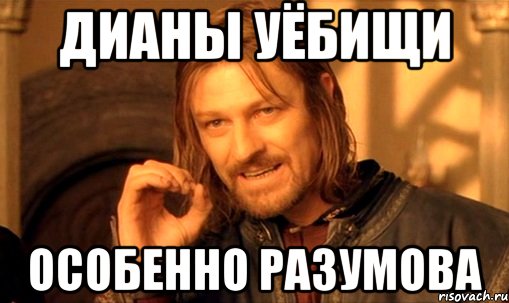 дианы уёбищи особенно разумова, Мем Нельзя просто так взять и (Боромир мем)