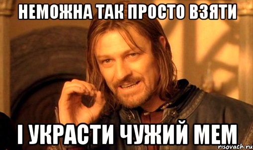 неможна так просто взяти і украсти чужий мем, Мем Нельзя просто так взять и (Боромир мем)