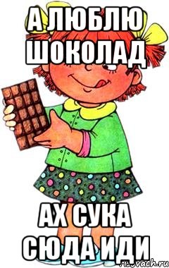 а люблю шоколад ах сука сюда иди, Мем Нельзя просто так