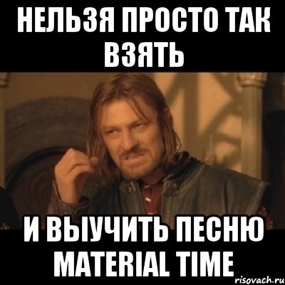 нельзя просто так взять и выучить песню Material Time, Мем Нельзя просто взять