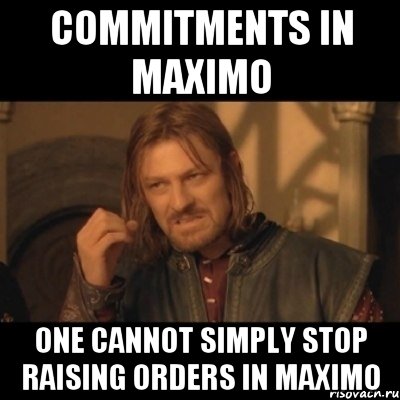 Commitments in Maximo One cannot simply stop raising orders in Maximo, Мем Нельзя просто взять