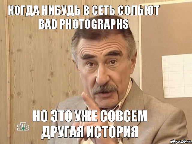 когда нибудь в сеть сольют bad photographs но это уже совсем другая история, Мем Каневский (Но это уже совсем другая история)