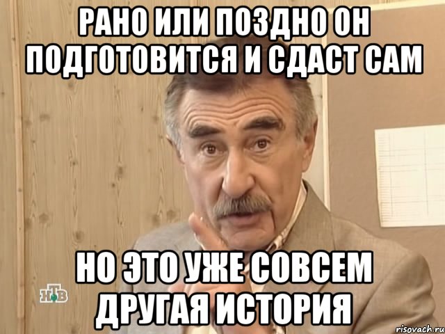 рано или поздно он подготовится и сдаст сам но это уже совсем другая история, Мем Каневский (Но это уже совсем другая история)