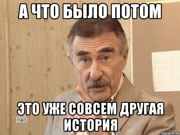 а что было потом это уже совсем другая история, Мем Каневский (Но это уже совсем другая история)