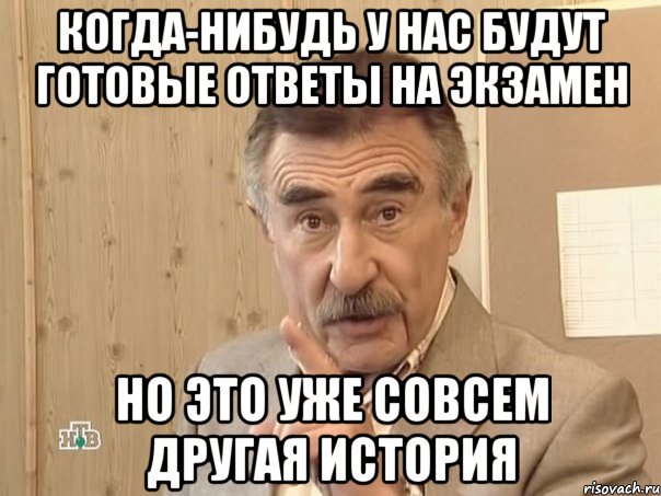 Когда-нибудь у нас будут готовые ответы на экзамен но это уже совсем другая история, Мем Каневский (Но это уже совсем другая история)