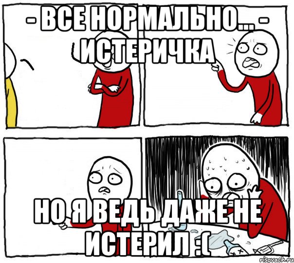 - Все нормально... - Истеричка Но я ведь даже не истерил :(, Комикс Но я же