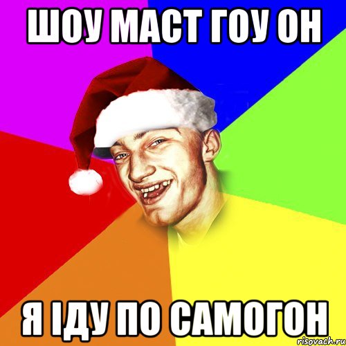 шоу маст гоу он я іду по самогон