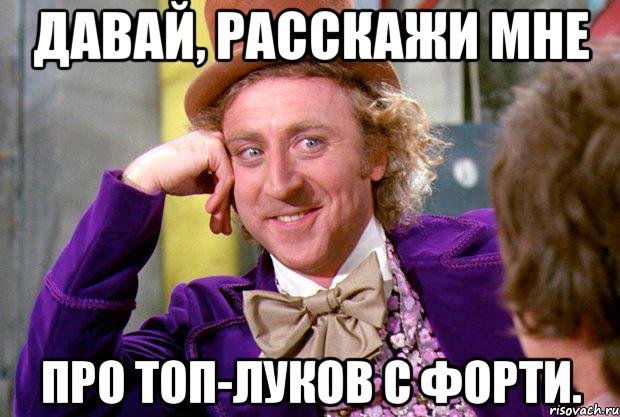 Давай, расскажи мне про топ-луков с форти., Мем Ну давай расскажи (Вилли Вонка)